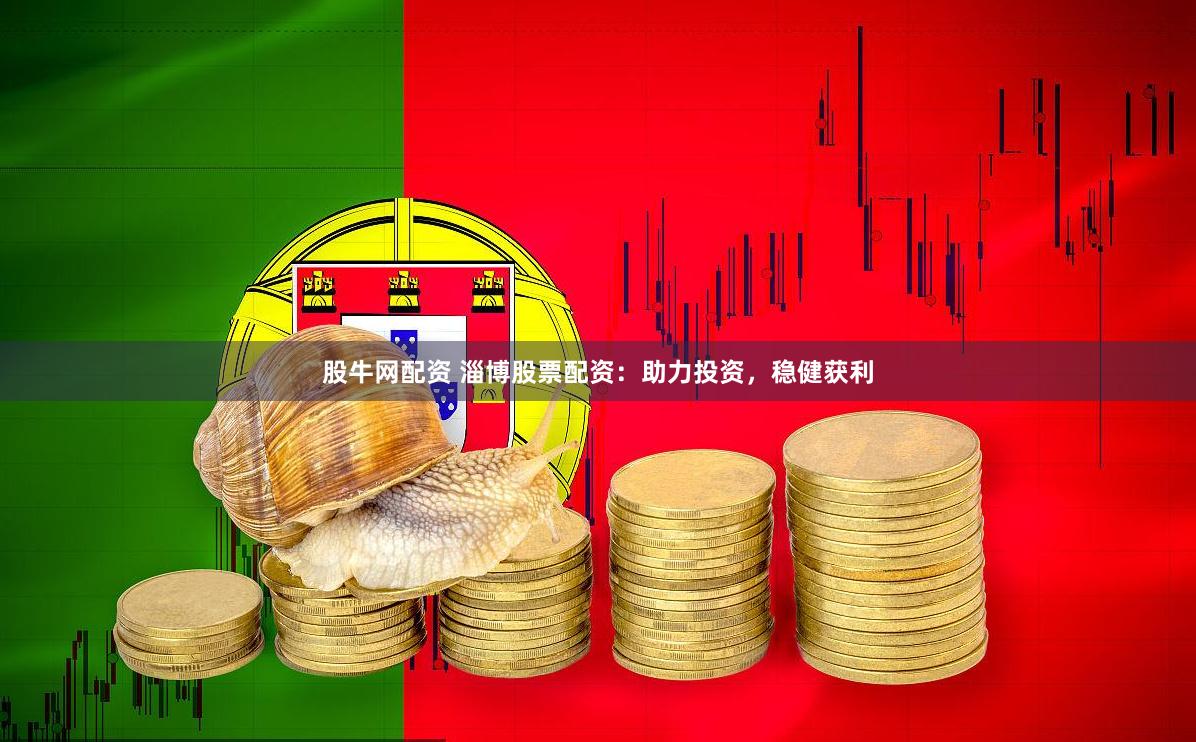 股牛网配资 淄博股票配资：助力投资，稳健获利